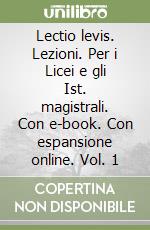 Lectio levis. Lezioni. Per i Licei e gli Ist. magistrali. Con e-book. Con espansione online. Vol. 1 libro