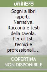 Sogni a libri aperti. Narrativa. Racconti e testi della tavola. Per gli Ist. tecnici e professionali. Con e-book. Con espansione online libro