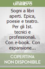 Sogni a libri aperti. Epica, poesie e teatro. Per gli Ist. tecnici e professionali. Con e-book. Con espansione online libro