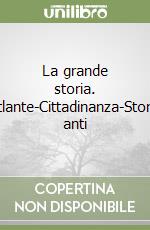 La grande storia. Atlante-Cittadinanza-Storia anti