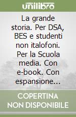 La grande storia. Per DSA, BES e studenti non italofoni. Per la Scuola media. Con e-book. Con espansione online libro