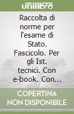 Raccolta di norme per l'esame di Stato. Fascicolo. Per gli Ist. tecnici. Con e-book. Con espansione online libro