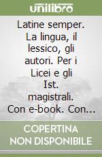 Latine semper. La lingua, il lessico, gli autori. Per i Licei e gli Ist. magistrali. Con e-book. Con espansione online libro