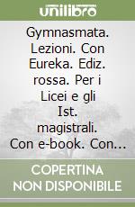 Gymnasmata. Lezioni. Con Eureka. Ediz. rossa. Per i Licei e gli Ist. magistrali. Con e-book. Con espansione online. Vol. 1 libro