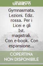 Gymnasmata. Lezioni. Ediz. rossa. Per i Licei e gli Ist. magistrali. Con e-book. Con espansione online. Vol. 2 libro