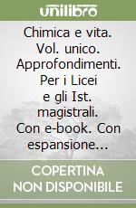 Chimica e vita. Vol. unico. Approfondimenti. Per i Licei e gli Ist. magistrali. Con e-book. Con espansione online libro