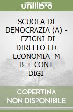 SCUOLA DI DEMOCRAZIA (A) - LEZIONI DI DIRITTO ED ECONOMIA    M B  + CONT DIGI libro