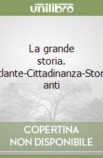 La grande storia. Atlante-Cittadinanza-Storia anti libro