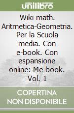 Wiki math. Aritmetica-Geometria. Per la Scuola media. Con e-book. Con espansione online: Me book. Vol. 1 libro