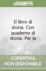 Il libro di storia. Con quaderno di storia. Per la libro