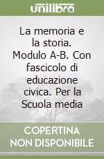 La memoria e la storia. Modulo A-B. Con fascicolo di educazione civica. Per la Scuola media libro