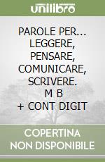 PAROLE PER... LEGGERE, PENSARE, COMUNICARE, SCRIVERE.       M B  + CONT DIGIT