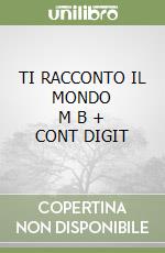 TI RACCONTO IL MONDO     M B  + CONT DIGIT libro