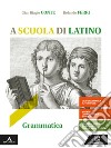 A scuola di latino. Grammatica. Per i Licei e gli Ist. magistrali. Con e-book. Con espansione online libro