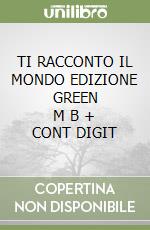 TI RACCONTO IL MONDO EDIZIONE GREEN     M B  + CONT DIGIT libro