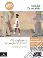 Chi vogliamo e non vogliamo essere. Educazione civica. Per le Scuole superiori. Con e-book. Con espansione online libro usato