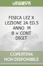 FISICA LEZ X LEZIONE 2A ED.5 ANNO   M B + CONT DIGIT libro