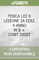 FISICA LEZ X LEZIONE 2A EDIZ. 4 ANNO   M B + CONT DIGIT libro