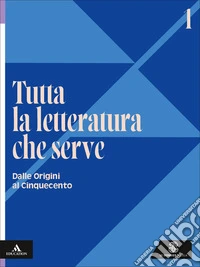 Tutta la letteratura che serve. Per le Scuole superiori. Con e-book. Con espansione online. Vol. 1: Dalle origini al Cinquecento libro