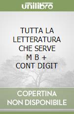 TUTTA LA LETTERATURA CHE SERVE   M B + CONT DIGIT libro