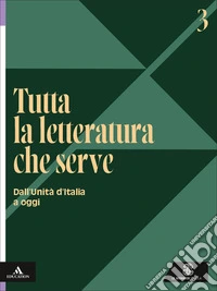 Tutta la letteratura che serve. Per le Scuole superiori. Con e-book. Con espansione online. Vol. 3: Dall'unità d'Italia a oggi libro