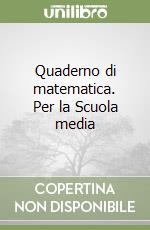 Quaderno di matematica. Per la Scuola media