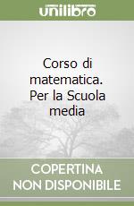 Corso di matematica. Per la Scuola media libro