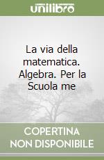 La via della matematica. Algebra. Per la Scuola me libro