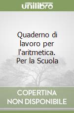 Quaderno di lavoro per l'aritmetica. Per la Scuola libro