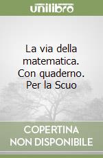 La via della matematica. Con quaderno. Per la Scuo