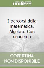 I percorsi della matematica. Algebra. Con quaderno libro