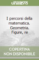 I percorsi della matematica. Geometria. Figure, re libro