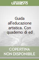 Guida all'educazione artistica. Con quaderno di ed libro