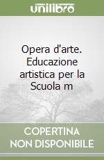 Opera d'arte. Educazione artistica per la Scuola m libro