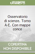 Osservatorio di scienze. Tomo A-E. Con mappe conce libro