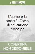 L'uomo e la società. Corso di educazione civica pe libro