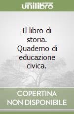 Il libro di storia. Quaderno di educazione civica. libro