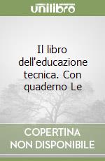 Il libro dell'educazione tecnica. Con quaderno Le  libro