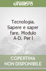 Tecnologia. Sapere e saper fare. Modulo A-D. Per l libro