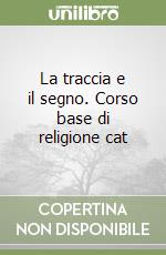 La traccia e il segno. Corso base di religione cat libro