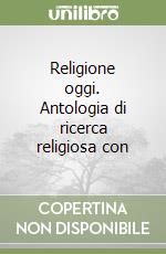 Religione oggi. Antologia di ricerca religiosa con libro