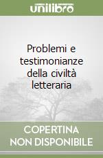 Problemi e testimonianze della civiltà letteraria  libro