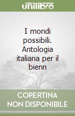 I mondi possibili. Antologia italiana per il bienn libro