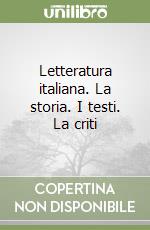 Letteratura italiana. La storia. I testi. La criti libro