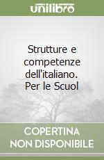 Strutture e competenze dell'italiano. Per le Scuol