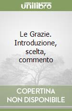 Le Grazie. Introduzione, scelta, commento libro