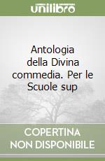 Antologia della Divina commedia. Per le Scuole sup libro