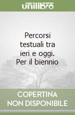 Percorsi testuali tra ieri e oggi. Per il biennio libro