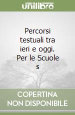 Percorsi testuali tra ieri e oggi. Per le Scuole s libro