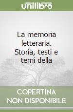 La memoria letteraria. Storia, testi e temi della  libro